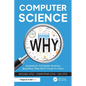 Computer Science Why: Answers to Computer Science Questions They Don't Cover in Class - Paperback