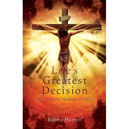 Life's Greatest Decision: Your Choice: Heaven or Hell? - Paperback