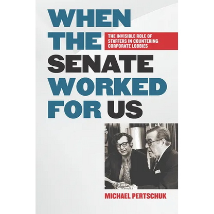 When the Senate Worked for Us: The Invisible Role of Staffers in Countering Corporate Lobbies - Hardcover