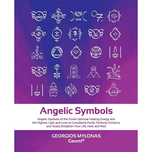 Angelic Symbols: Angelic Symbols of the Purest Spiritual Healing Energy and the Highest Light and Love to Completely Purify, Perfectly - Paperback