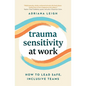 Trauma Sensitivity at Work: How to Lead Safe, Inclusive Teams - Paperback