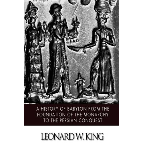 A History of Babylon from the Foundation of the Monarchy to the Persian Conquest - Paperback