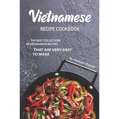 Vietnamese Recipe Cookbook: The Best Collection of Vietnamese Recipes that are Very Easy to Make - Paperback
