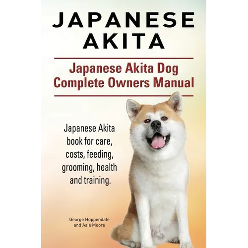 Japanese Akita. Japanese Akita Dog Complete Owners Manual. Japanese Akita book for care, costs, feeding, grooming, health and training. - Paperback