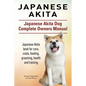 Japanese Akita. Japanese Akita Dog Complete Owners Manual. Japanese Akita book for care, costs, feeding, grooming, health and training. - Paperback