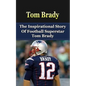 Tom Brady: The Inspirational Story of Football Superstar Tom Brady - Paperback