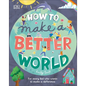 How to Make a Better World: For Every Kid Who Wants to Make a Difference - Hardcover