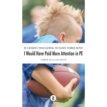 If I Knew I Was Going to Have Three Boys, I Would Have Paid More Attention in PE: Volume 2 - Hardcover