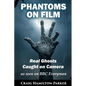 Phantoms on Film - Real Ghosts Caught on Camera: Ghost and Spirit Photography Explained - Paperback