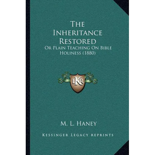 The Inheritance Restored: Or Plain Teaching On Bible Holiness (1880) - Paperback