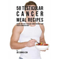 58 Testicular Cancer Meal Recipes: Prevent and Treat Testicular Cancer Naturally Using Specific Vitamin Rich Foods - Paperback