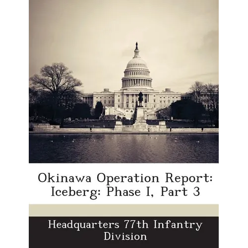 Okinawa Operation Report: Iceberg: Phase I, Part 3 - Paperback