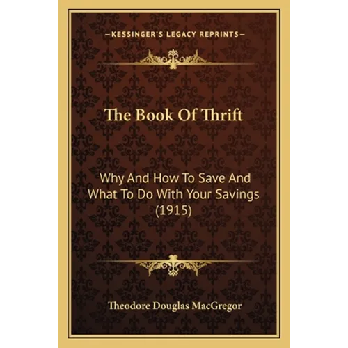 The Book Of Thrift: Why And How To Save And What To Do With Your Savings (1915) - Paperback