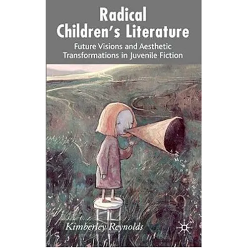 Radical Children's Literature: Future Visions and Aesthetic Transformations in Juvenile Fiction - Hardcover