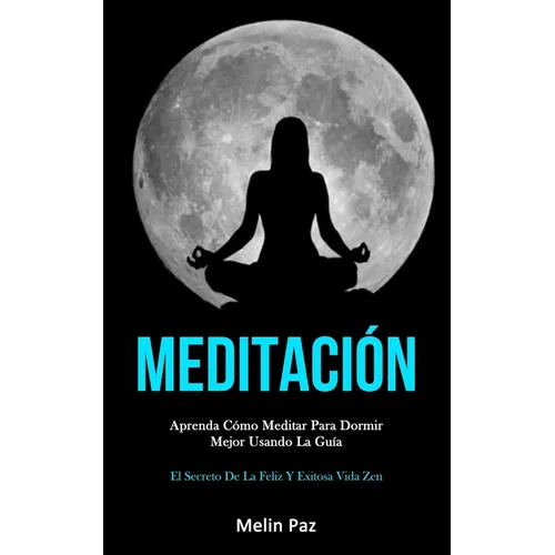 Meditación: Aprenda cómo meditar para dormir mejor usando la guía (El secreto de la feliz y exitosa vida zen) - Paperback