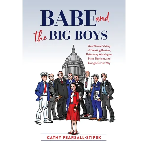 Babe and the Big Boys: One Woman's Story of Breaking Barriers, Reforming Washington State Elections, and Living Life Her Way - Hardcover