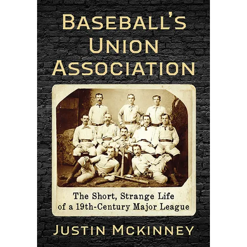 Baseball's Union Association: The Short, Strange Life of a 19th-Century Major League - Paperback