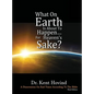 What On Earth Is About To Happen For Heaven's Sake: A Dissertation on End Times According to the Holy Bible - Hardcover