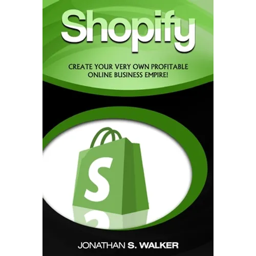 Shopify - How To Make Money Online: (Selling Online)- Create Your Very Own Profitable Online Business Empire! - Paperback