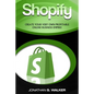 Shopify - How To Make Money Online: (Selling Online)- Create Your Very Own Profitable Online Business Empire! - Paperback
