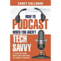 How to Podcast When You Aren't Tech Savvy: A Clear-Cut Book about How (and Why) to Launch a Podcast - Paperback