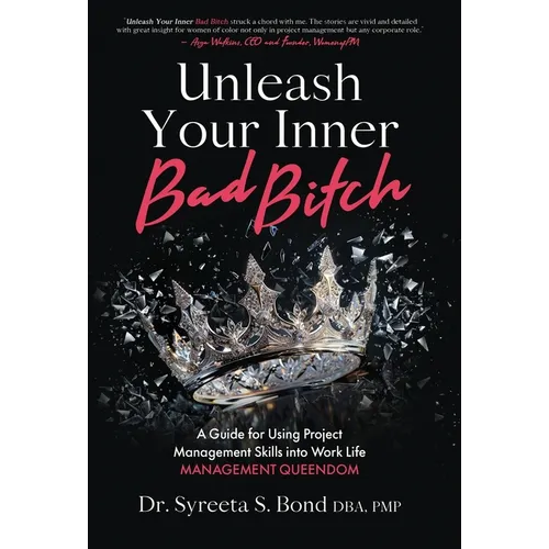 Unleash Your Inner Bad Bitch: A Guide for Using Project Management Skills into Work Life Management Queendom - Hardcover