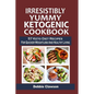 Irresistibly Yummy Ketogenic Cookbook: 57 Keto Diet Recipes For Quicker Weightloss And Healthy Living - Paperback