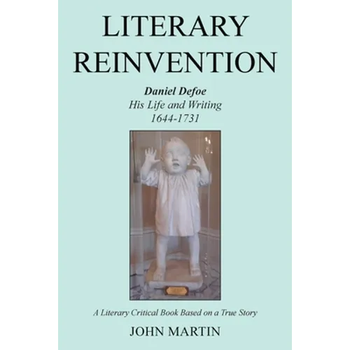 Literary Reinvention: Daniel Defoe His Life and Writing 1644-1731 - Paperback