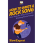 How To Write a Rock Song: Your Step-By-Step Guide To Writing Rock Songs - Paperback