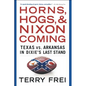 Horns, Hogs, and Nixon Coming: Texas vs. Arkansas in Dixie's Last Stand - Paperback