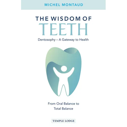 The Wisdom of Teeth: Dentosophy, a Gateway to Health: From Oral Balance to Total Balance - Paperback