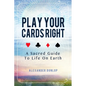 Play Your Cards Right: A Sacred Guide To Life On Earth - Paperback