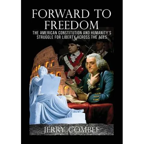 Forward To Freedom: The American Constitution and Humanity's Struggle for Liberty Across The Ages - Paperback