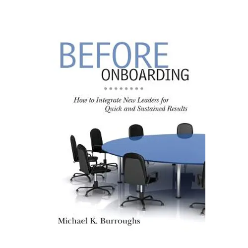 Before Onboarding: How to Integrate New Leaders for Quick and Sustained Results - Paperback