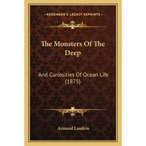 The Monsters Of The Deep: And Curiosities Of Ocean Life (1875) - Paperback