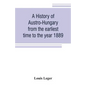 A history of Austro-Hungary from the earliest time to the year 1889 - Paperback