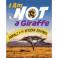 I Am Not a Giraffe: Animals in the African Savanna - Paperback