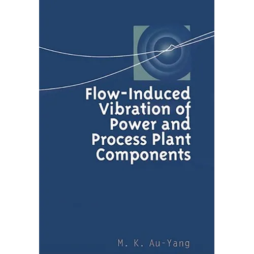 Flow-Induced Vibration of Power and Process Plant Components: A Practical Workbook - Hardcover