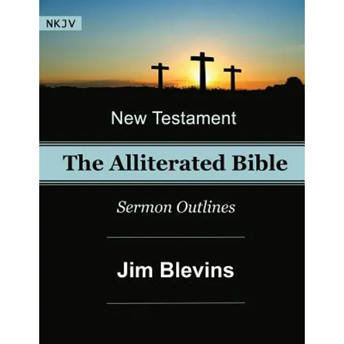 The Alliterated Bible - NKJV - New Testament - Matthew-Revelation: Sermon Outlines - Paperback
