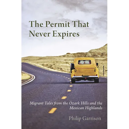 The Permit that Never Expires: Migrant Tales from the Ozark Hills and the Mexican Highlands - Paperback