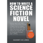 How To Write A Science Fiction Novel: Bring Your Ideas To Life. Create A Captivating Science Fiction Novel With Confidence - Paperback