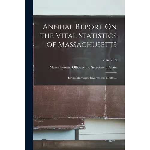 Annual Report On the Vital Statistics of Massachusetts: Births, Marriages, Divorces and Deaths...; Volume 63 - Paperback