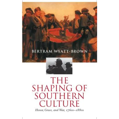 The Shaping of Southern Culture: Honor, Grace, and War, 1760s-1890s - Paperback