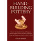 Hand-Building Pottery: Discover the 4 Simple & Proven Techniques for Making Quality Ceramics with Steps on Forming, Firing, and Glazing Your Clay from - Paperback