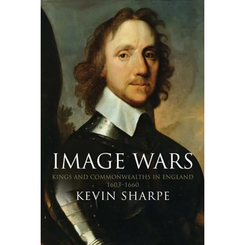 Image Wars: Promoting Kings and Commonwealths in England, 1603-1660 - Paperback