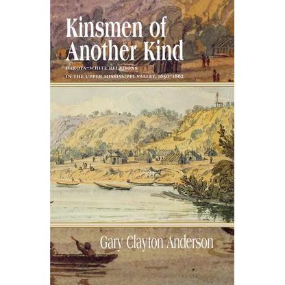Kinsmen of Another Kind: Dakota-White Relations in the Upper Mississippi Valley, 1650-1862 - Paperback
