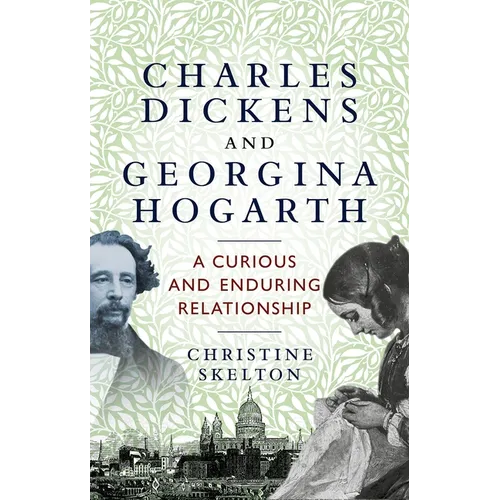 Charles Dickens and Georgina Hogarth: A Curious and Enduring Relationship - Hardcover