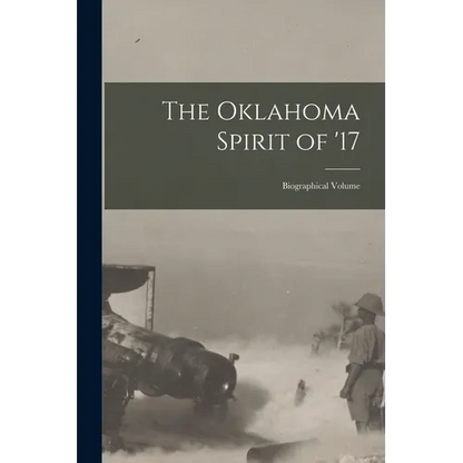 The Oklahoma Spirit of '17; Biographical Volume - Paperback