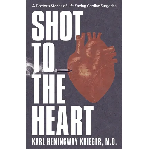 Shot to the Heart: A Doctor's Stories of Life-Saving Cardiac Surgeries - Paperback