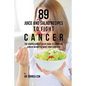 89 Juice and Salad Recipes to Fight Cancer: The Comprehensive Recipe Book to Combating Cancer No Matter What Your Condition - Paperback